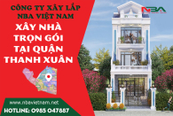 Báo giá dịch vụ xây nhà trọn gói quận Thanh Xuân cập nhật mới nhất