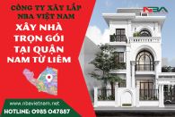 Báo giá dịch vụ xây nhà trọn gói quận Nam Từ Liêm cập nhật mới nhất